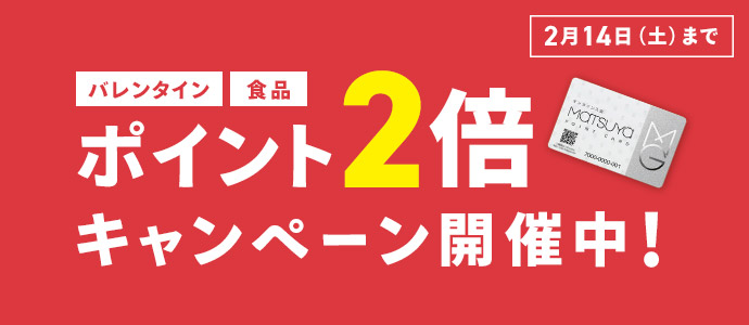 バレンタイン 食品 松屋ポイントカード ポイント2倍キャンペーン 2月14日（土）まで くわしくはこちら